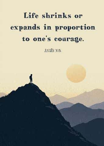Life shrinks or expands in proportion to one's courage. — Anaïs Nin